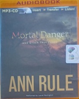 Mortal Danger and Other True Cases written by Ann Rule performed by Laural Merlington on MP3 CD (Unabridged)